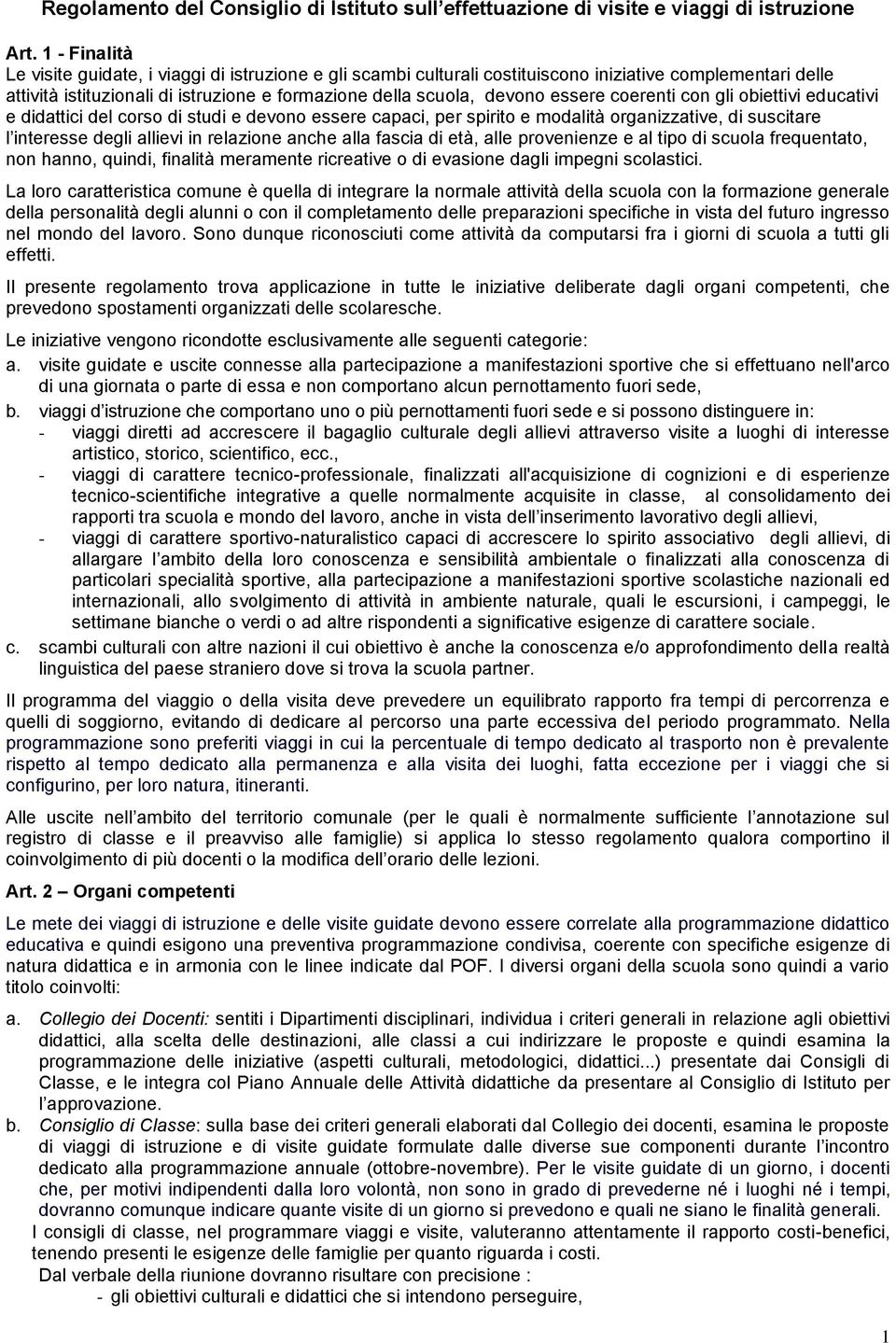 essere coerenti con gli obiettivi educativi e didattici del corso di studi e devono essere capaci, per spirito e modalità organizzative, di suscitare l interesse degli allievi in relazione anche alla