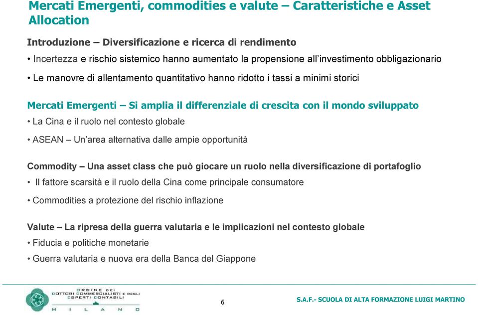 il ruolo nel contesto globale ASEAN Un area alternativa dalle ampie opportunità Commodity Una asset class che può giocare un ruolo nella diversificazione di portafoglio Il fattore scarsità e il ruolo