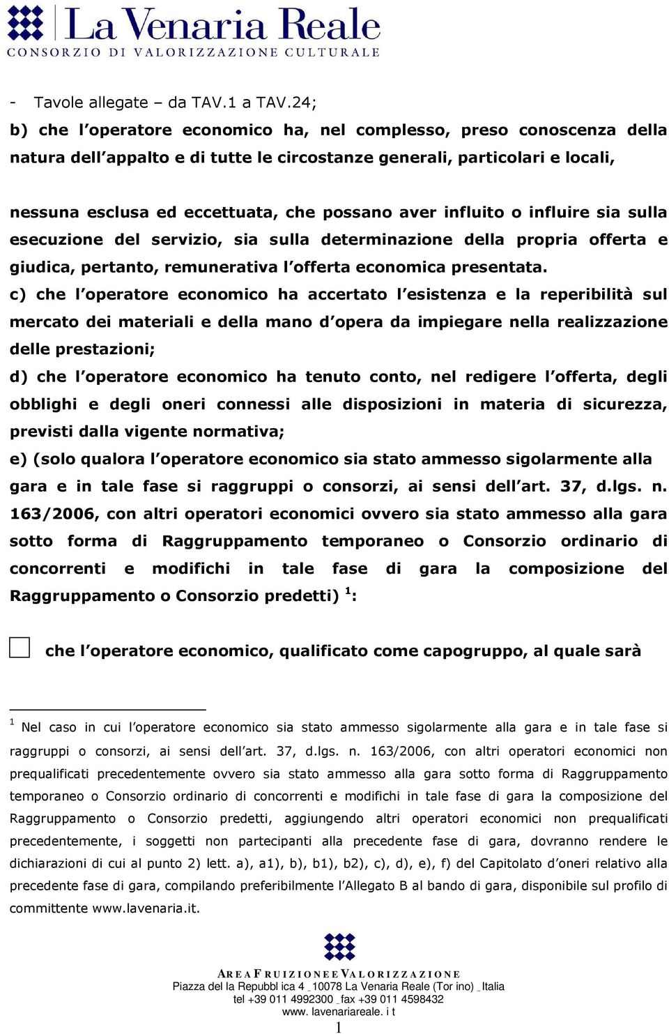 aver influito o influire sia sulla esecuzione del servizio, sia sulla determinazione della propria offerta e giudica, pertanto, remunerativa l offerta economica presentata.