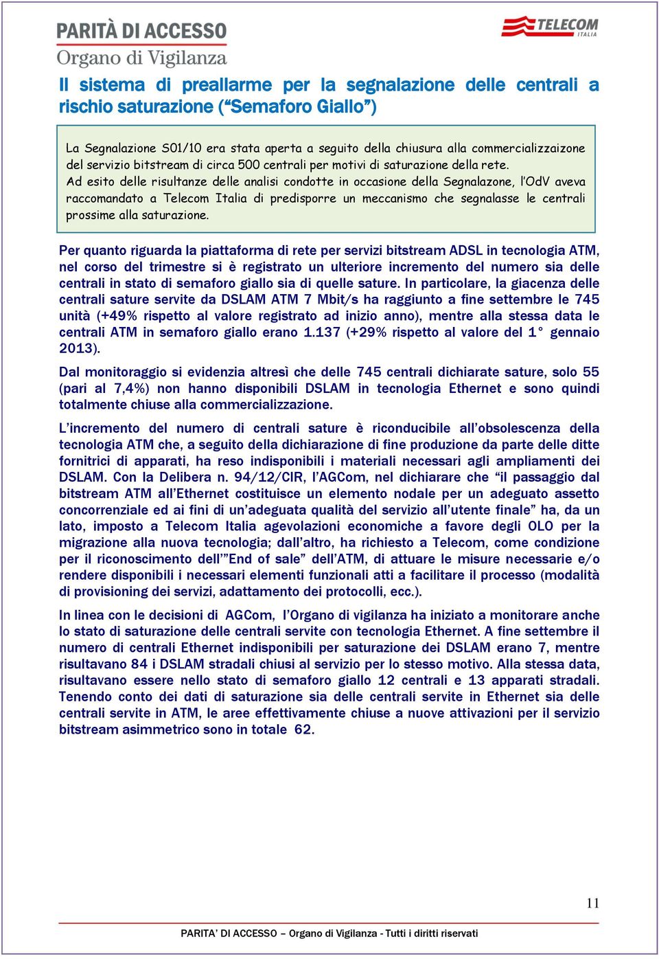 Ad esito delle risultanze delle analisi condotte in occasione della Segnalazone, l OdV aveva raccomandato a Telecom Italia di predisporre un meccanismo che segnalasse le centrali prossime alla