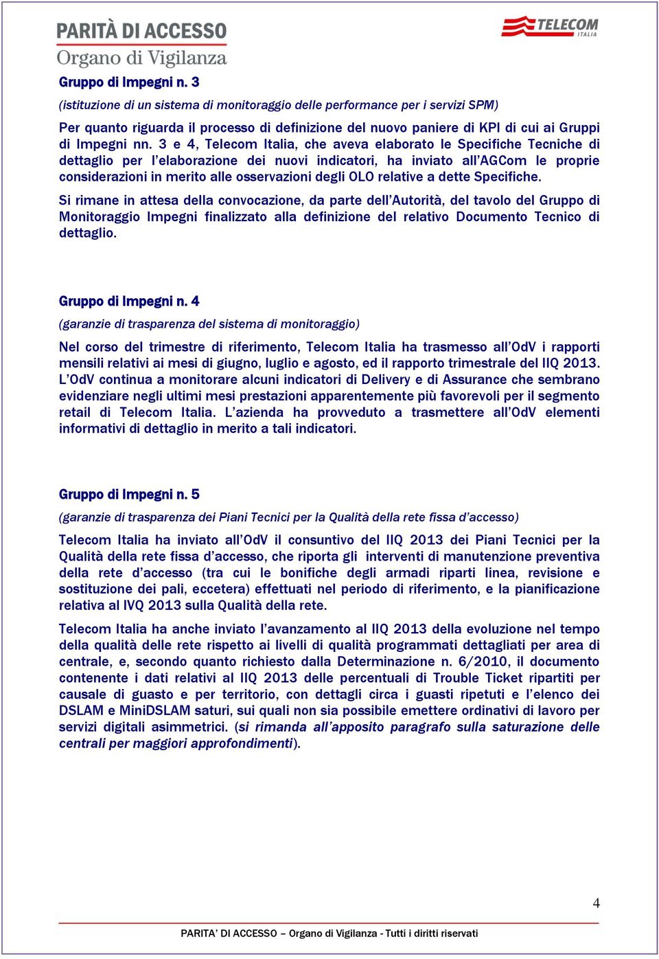 3 e 4, Telecom Italia, che aveva elaborato le Specifiche Tecniche di dettaglio per l elaborazione dei nuovi indicatori, ha inviato all AGCom le proprie considerazioni in merito alle osservazioni