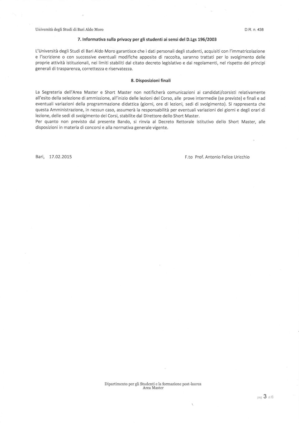 di raccolta, saranno trattati per lo svolgimento delle proprie attività istituzionali, nei limiti stabiliti dal citato decreto legislativo e dai regolamenti, nel rispetto dei principi generalì di