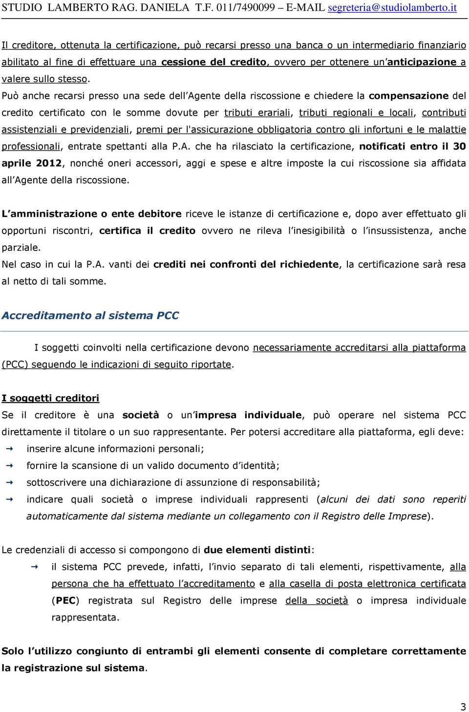 Può anche recarsi presso una sede dell Agente della riscossione e chiedere la compensazione del credito certificato con le somme dovute per tributi erariali, tributi regionali e locali, contributi