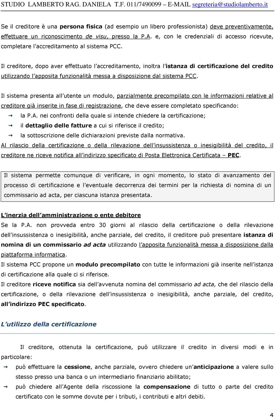 Il creditore, dopo aver effettuato l accreditamento, inoltra l istanza di certificazione del credito utilizzando l apposita funzionalità messa a disposizione dal sistema PCC.