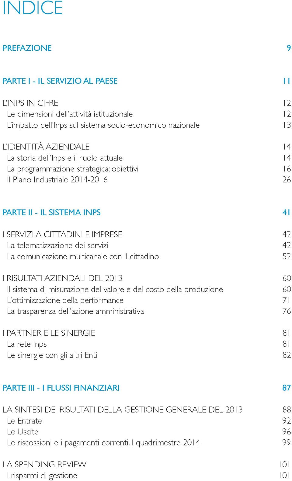 telematizzazione dei servizi 42 La comunicazione multicanale con il cittadino 52 I RISULTATI AZIENDALI DEL 2013 60 Il sistema di misurazione del valore e del costo della produzione 60 L