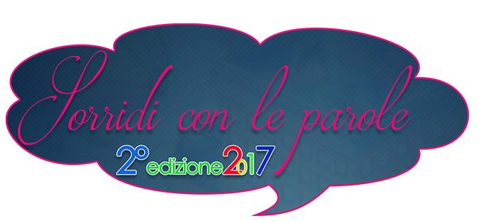 SORRIDI CON LE PAROLE Concorso Letterario per ragazzi 2 Edizione - 2017 L obiettivo è quello di accrescere la sensibilità alla lettura, alla scrittura e alle arti in senso lato, spronando i ragazzi