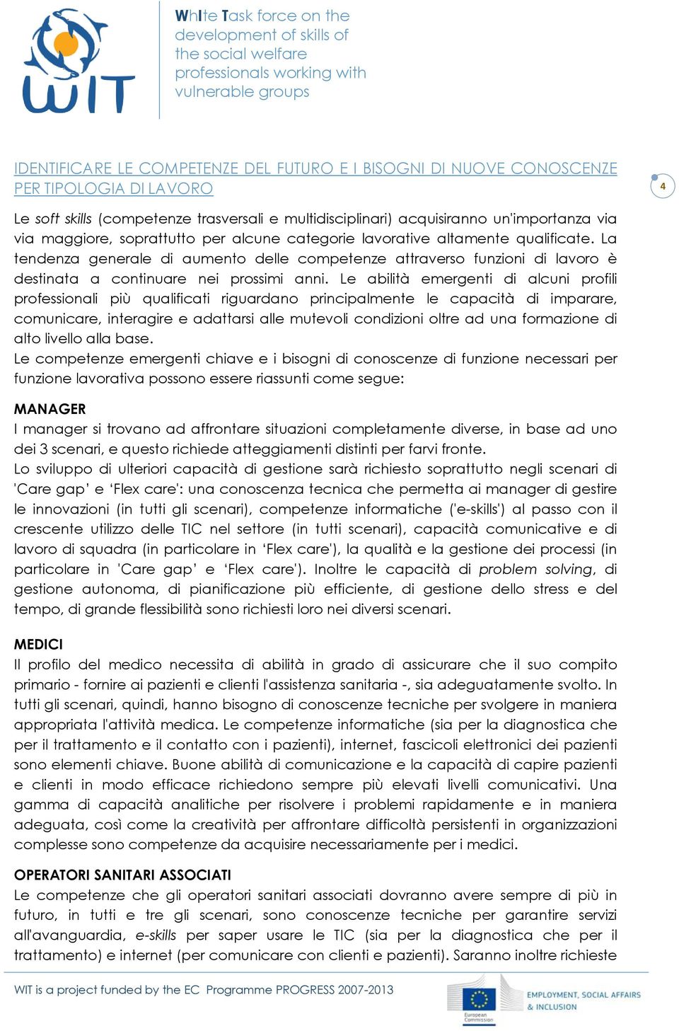 Le abilità emergenti di alcuni profili professionali più qualificati riguardano principalmente le capacità di imparare, comunicare, interagire e adattarsi alle mutevoli condizioni oltre ad una