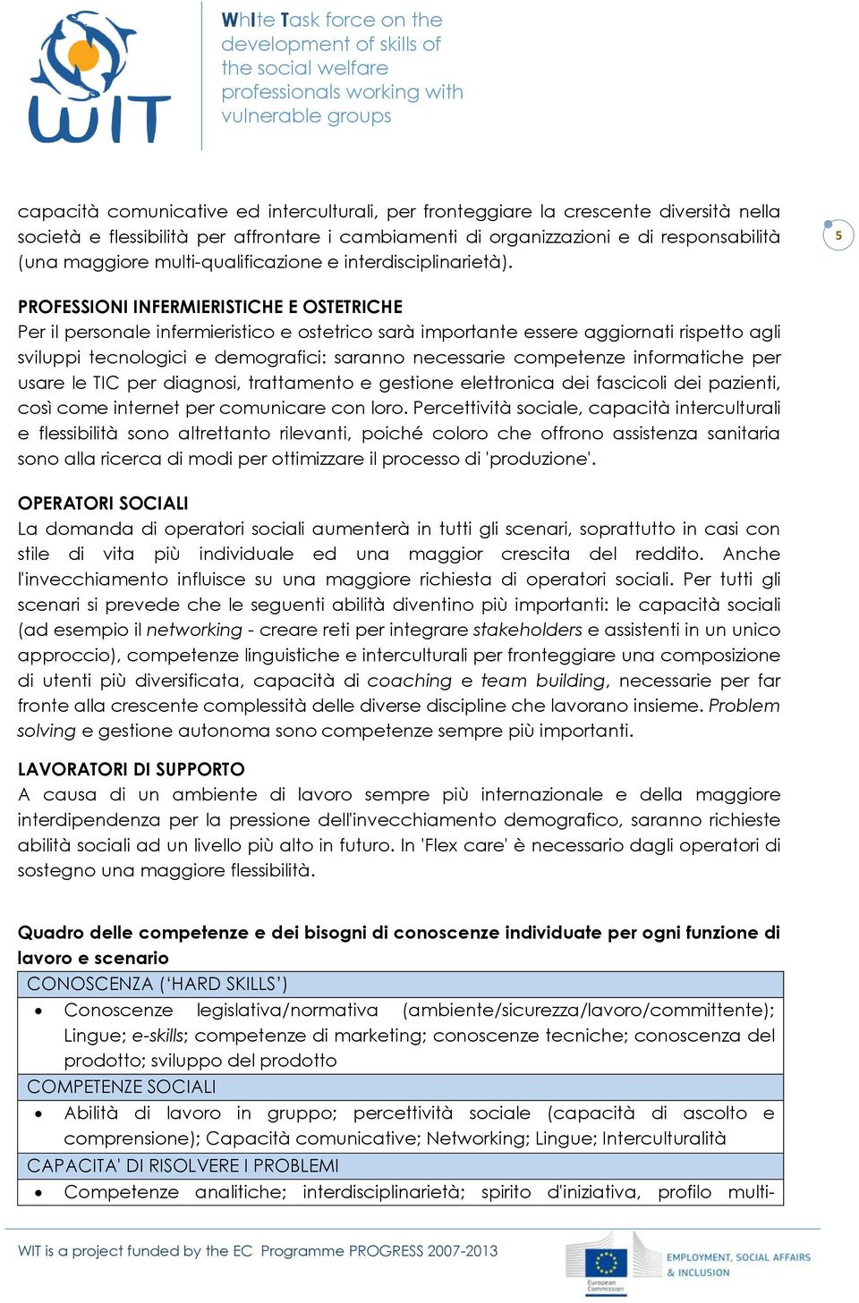 5 PROFESSIONI INFERMIERISTICHE E OSTETRICHE Per il personale infermieristico e ostetrico sarà importante essere aggiornati rispetto agli sviluppi tecnologici e demografici: saranno necessarie