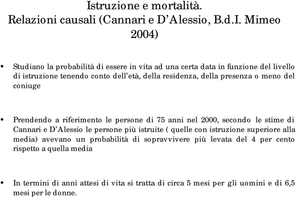 anni nel 2000, secondo le stime di Cannari e D Alessio le persone più istruite ( quelle con istruzione superiore alla media) avevano un probabilità di