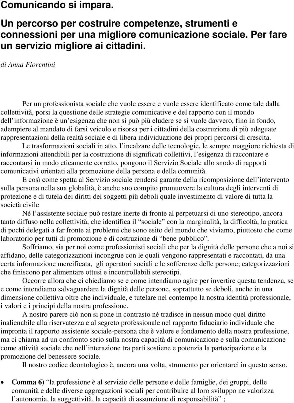 dell informazione è un esigenza che non si può più eludere se si vuole davvero, fino in fondo, adempiere al mandato di farsi veicolo e risorsa per i cittadini della costruzione di più adeguate