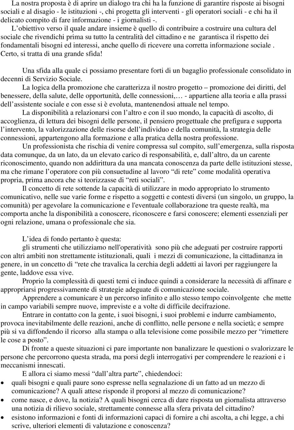 L obiettivo verso il quale andare insieme è quello di contribuire a costruire una cultura del sociale che rivendichi prima su tutto la centralità del cittadino e ne garantisca il rispetto dei