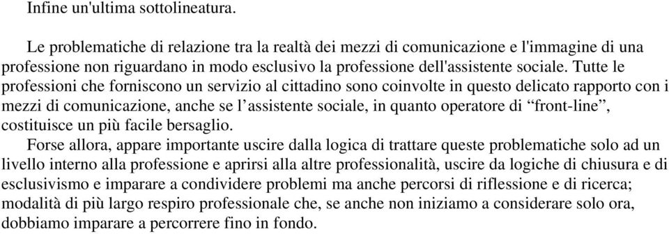 Tutte le professioni che forniscono un servizio al cittadino sono coinvolte in questo delicato rapporto con i mezzi di comunicazione, anche se l assistente sociale, in quanto operatore di front-line,