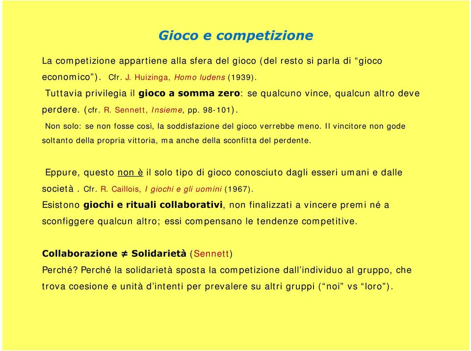 Il vincitore non gode soltanto della propria vittoria, ma anche della sconfitta del perdente. Eppure, questo non è il solo tipo di gioco conosciuto dagli esseri umani e dalle società. Cfr. R.