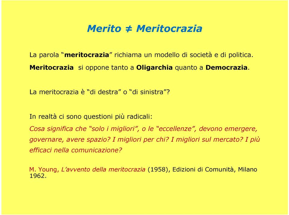 In realtà ci sono questioni più radicali: Cosa significa che solo i migliori, o le eccellenze, devono emergere, governare,