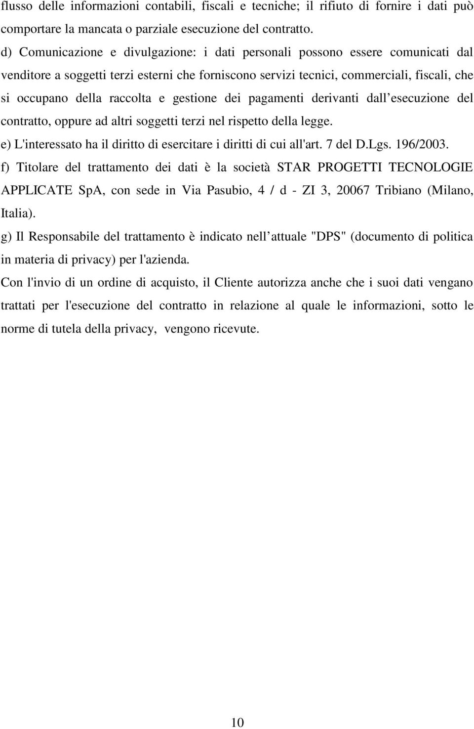 e gestione dei pagamenti derivanti dall esecuzione del contratto, oppure ad altri soggetti terzi nel rispetto della legge. e) L'interessato ha il diritto di esercitare i diritti di cui all'art.