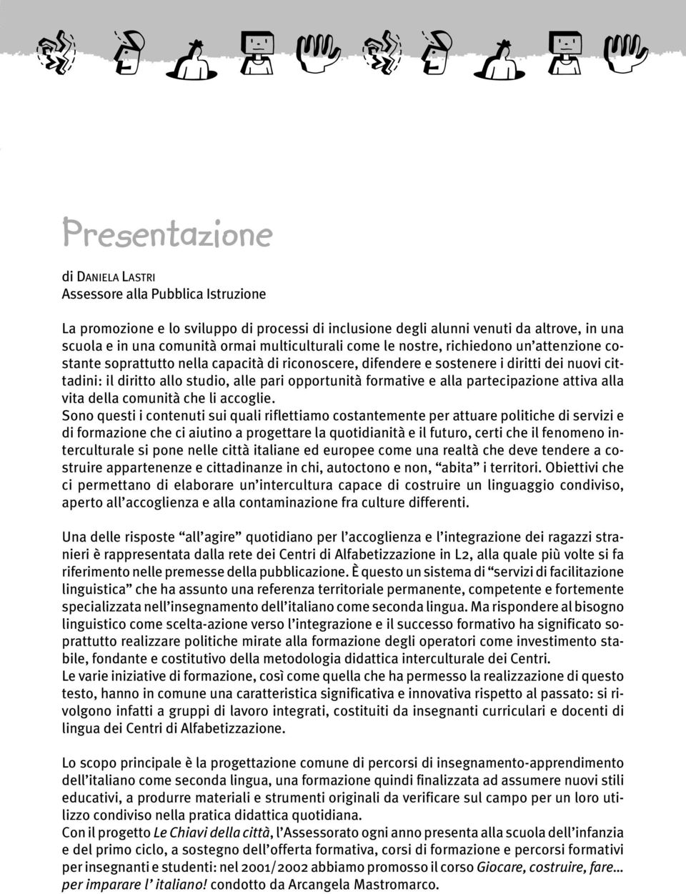 alle pari opportunità formative e alla partecipazione attiva alla vita della comunità che li accoglie.