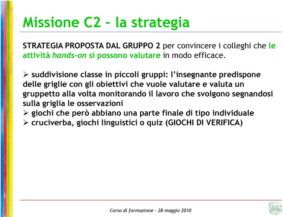 suddivisione classe in piccoli gruppi: l insegnante predispone delle griglie con gli obiettivi che vuole valutare e