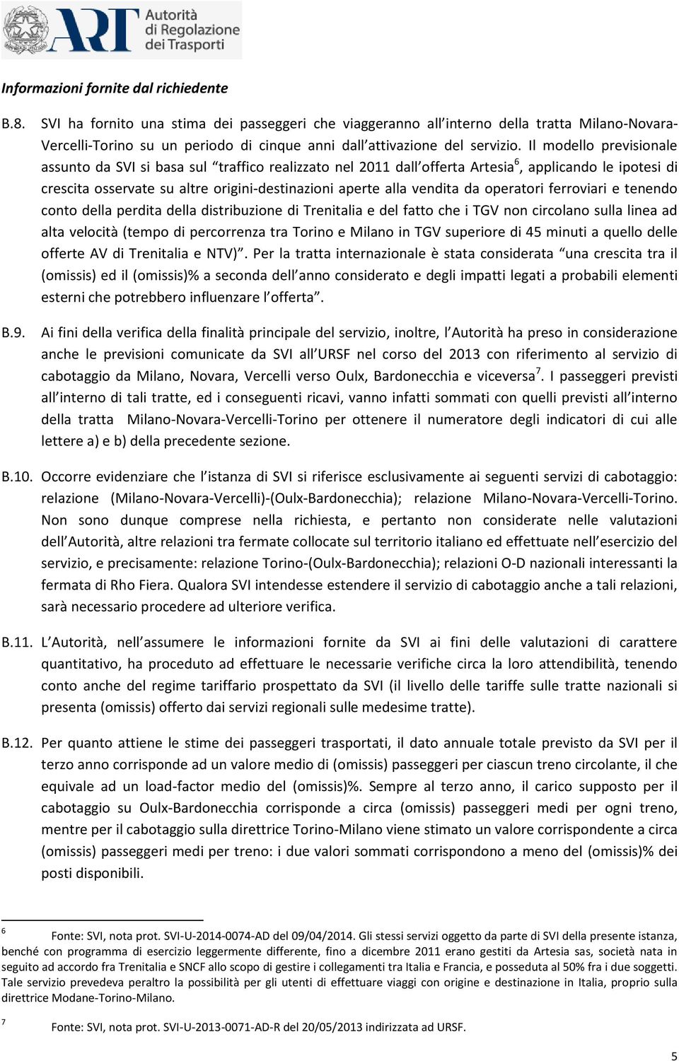 Il modello previsionale assunto da SVI si basa sul traffico realizzato nel 2011 dall offerta Artesia 6, applicando le ipotesi di crescita osservate su altre origini-destinazioni aperte alla vendita