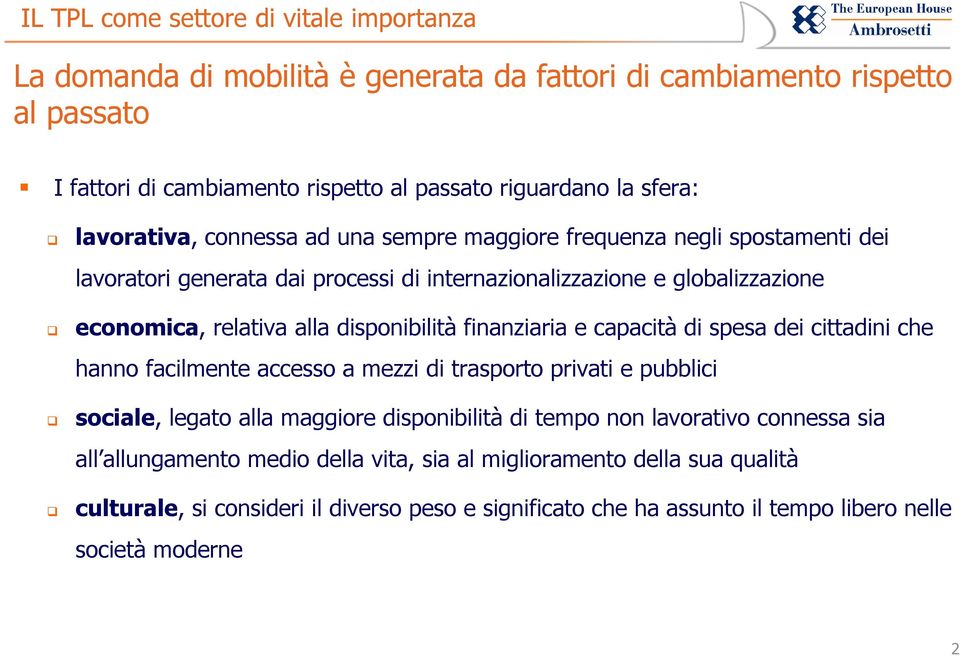 capacità di spesa dei cittadini che hanno facilmente accesso a mezzi di trasporto privati e pubblici sociale, legato alla maggiore disponibilità di tempo non lavorativo connessa