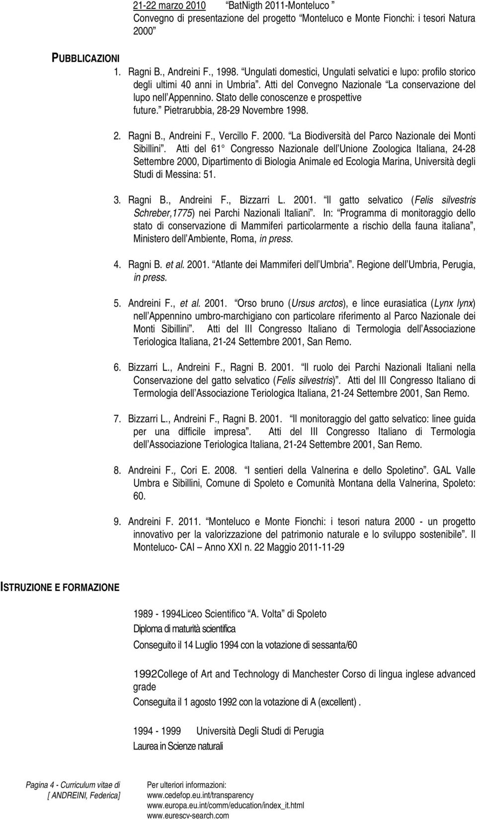 Stato delle conoscenze e prospettive future. Pietrarubbia, 28-29 Novembre 1998. 2. Ragni B., Andreini F., Vercillo F. 2000. La Biodiversità del Parco Nazionale dei Monti Sibillini.