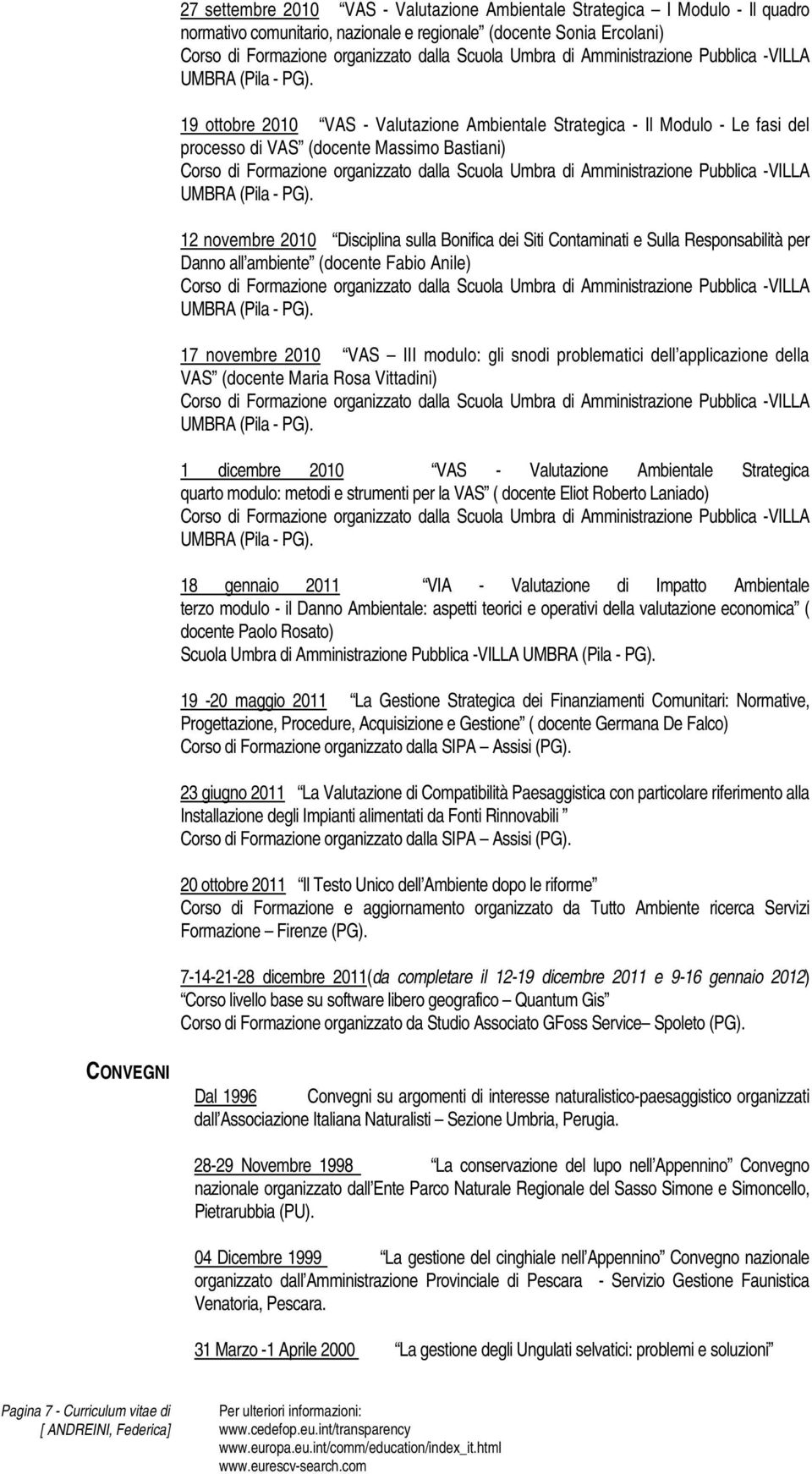 Fabio Anile) 17 novembre 2010 VAS III modulo: gli snodi problematici dell applicazione della VAS (docente Maria Rosa Vittadini) 1 dicembre 2010 VAS - Valutazione Ambientale Strategica quarto modulo: