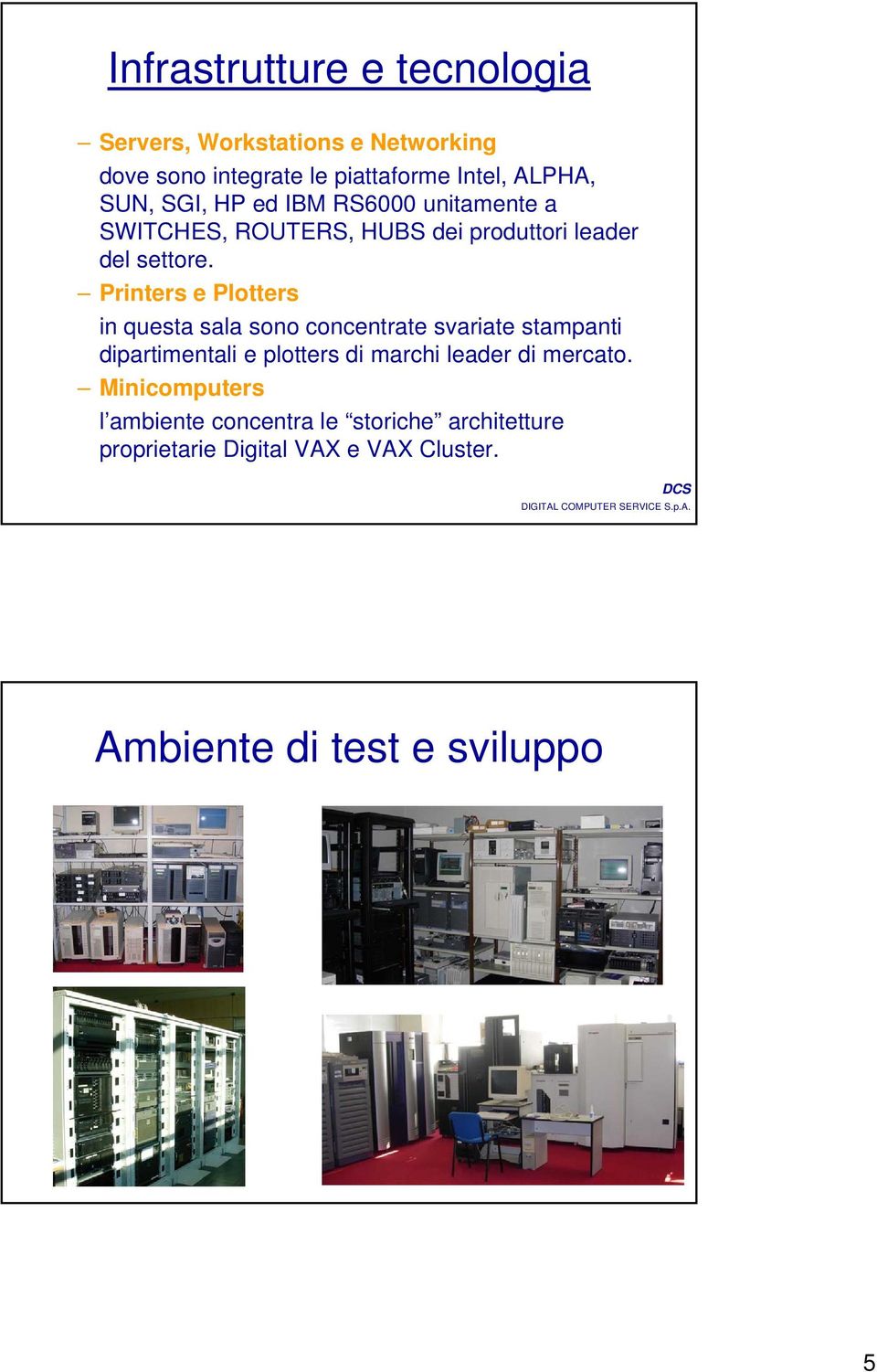 Printers e Plotters in questa sala sono concentrate svariate stampanti dipartimentali e plotters di marchi leader di