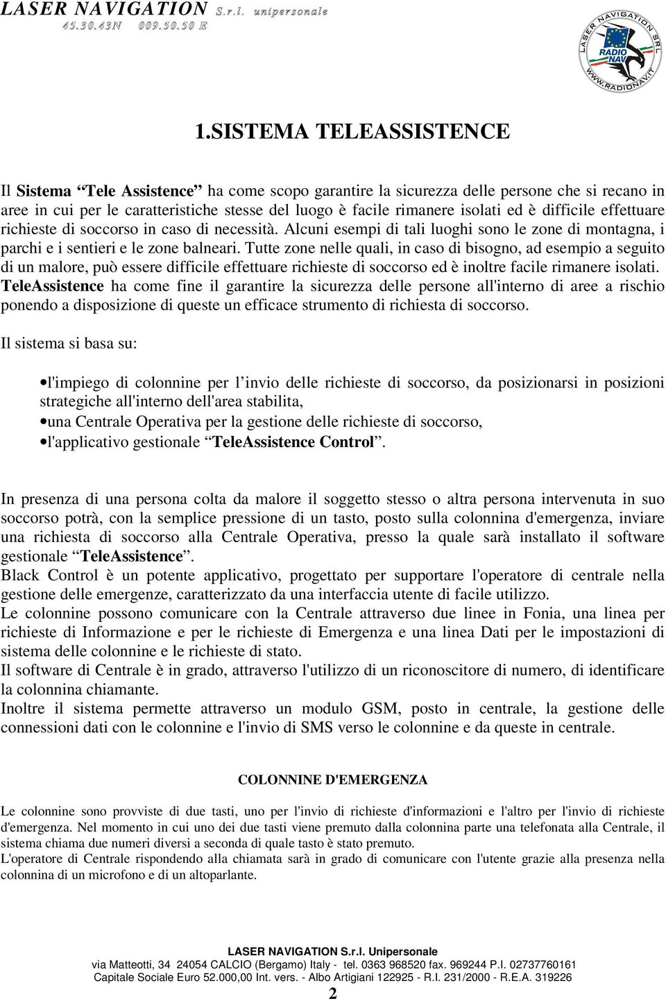 Tutte zone nelle quali, in caso di bisogno, ad esempio a seguito di un malore, può essere difficile effettuare richieste di soccorso ed è inoltre facile rimanere isolati.