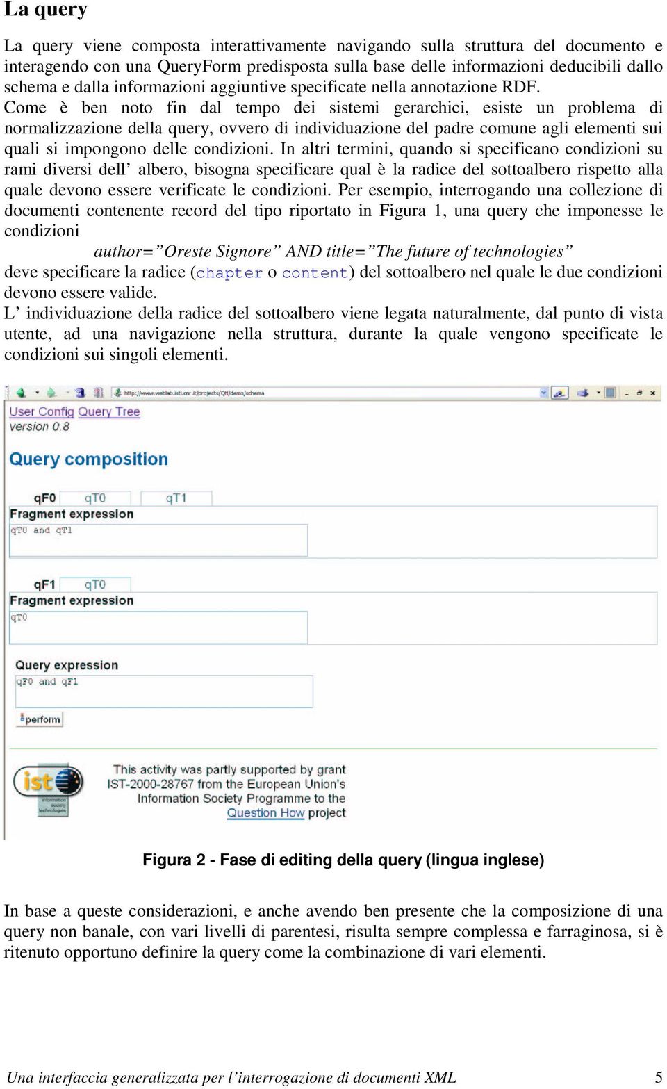 Come è ben noto fin dal tempo dei sistemi gerarchici, esiste un problema di normalizzazione della query, ovvero di individuazione del padre comune agli elementi sui quali si impongono delle