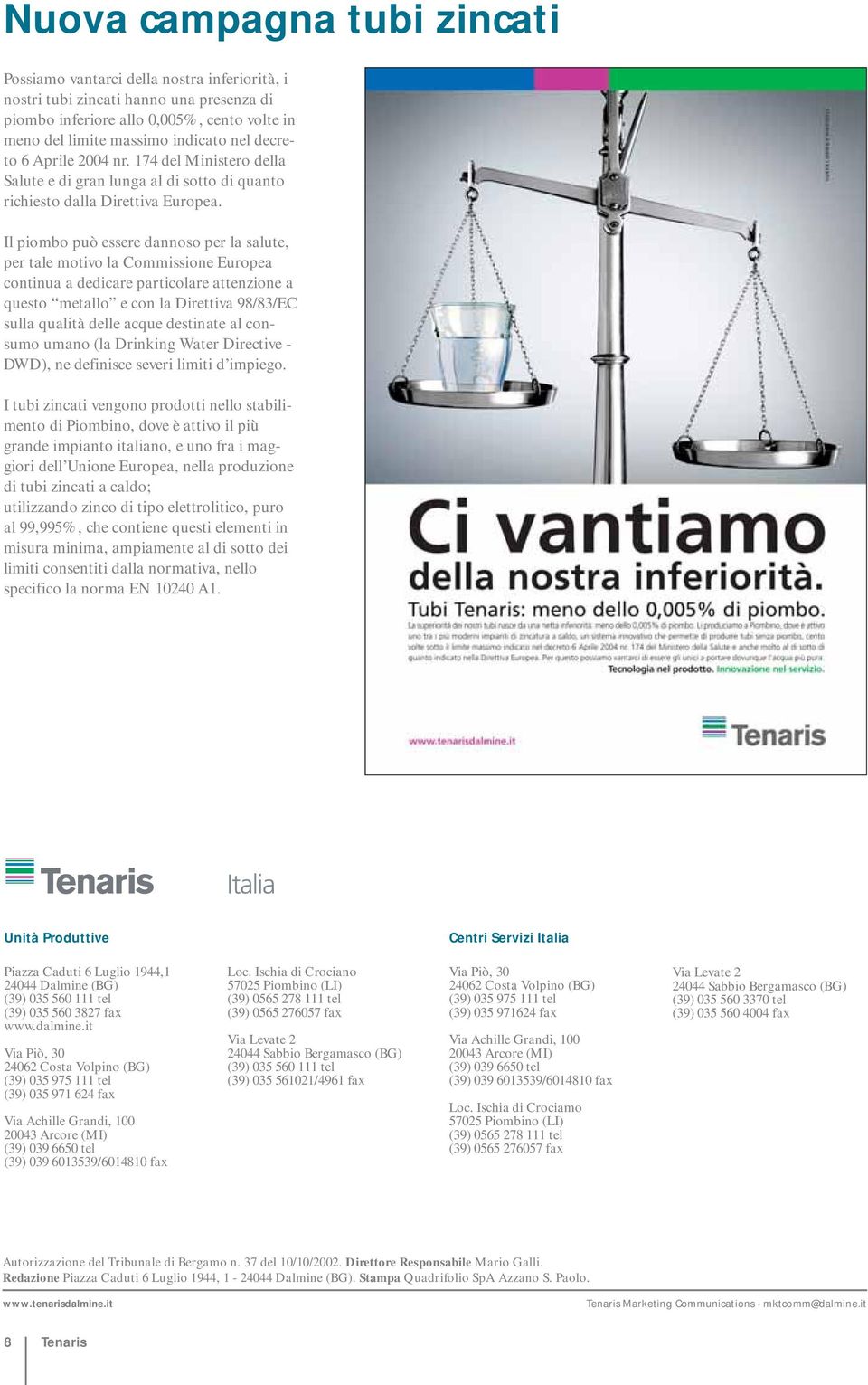 Il piombo può essere dannoso per la salute, per tale motivo la Commissione Europea continua a dedicare particolare attenzione a questo metallo e con la Direttiva 98/83/EC sulla qualità delle acque