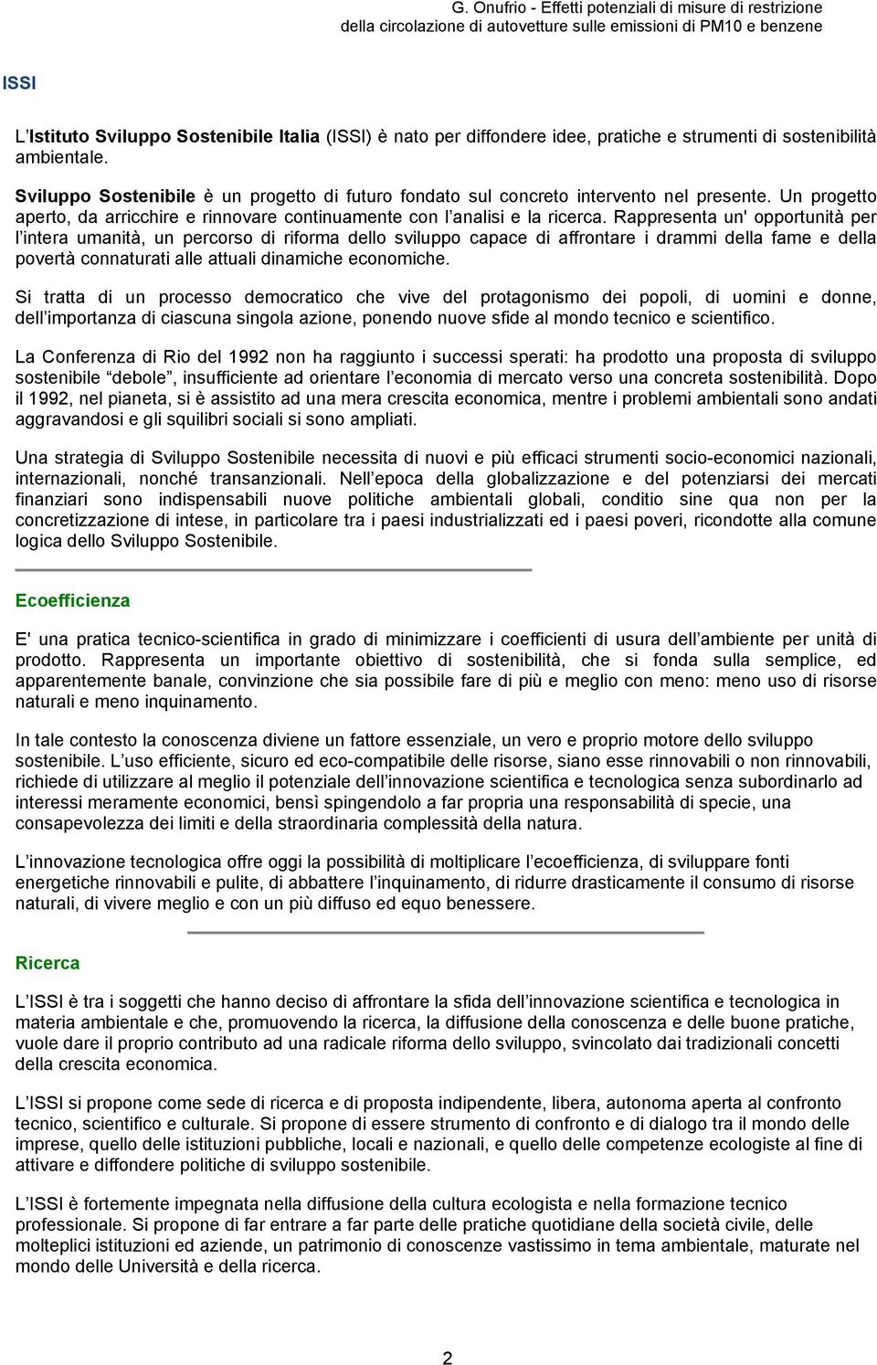 Rappresenta un' opportunità per l intera umanità, un percorso di riforma dello sviluppo capace di affrontare i drammi della fame e della povertà connaturati alle attuali dinamiche economiche.