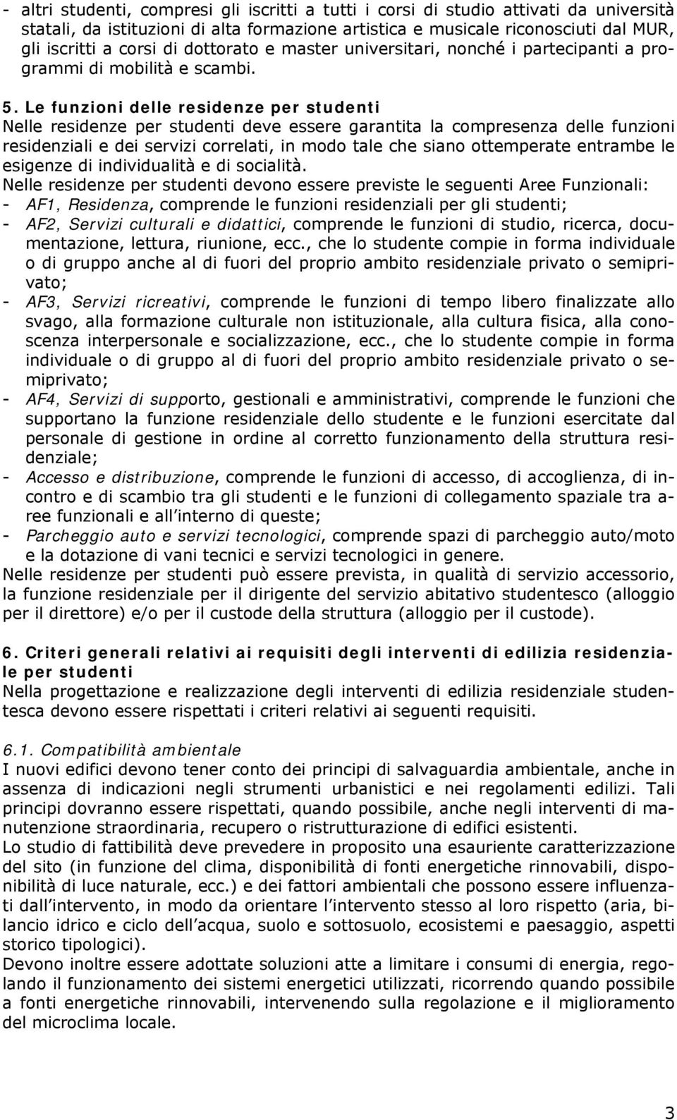 Le funzioni delle residenze per studenti Nelle residenze per studenti deve essere garantita la compresenza delle funzioni residenziali e dei servizi correlati, in modo tale che siano ottemperate