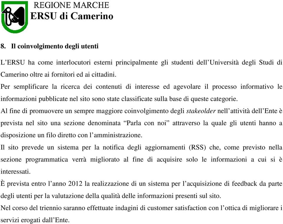 Al fine di promuovere un sempre maggiore coinvolgimento degli stakeolder nell attività dell Ente è prevista nel sito una sezione denominata Parla con noi attraverso la quale gli utenti hanno a