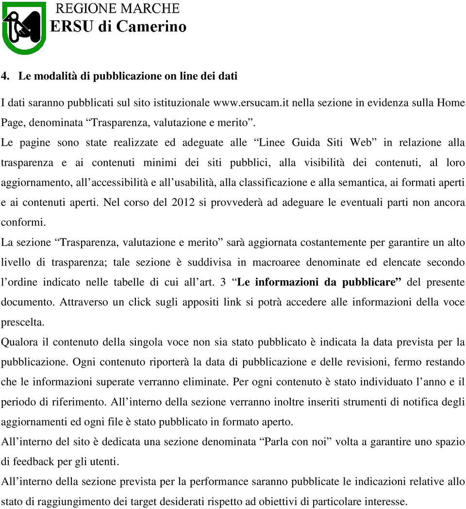 Le pagine sono state realizzate ed adeguate alle Linee Guida Siti Web in relazione alla trasparenza e ai contenuti minimi dei siti pubblici, alla visibilità dei contenuti, al loro aggiornamento, all