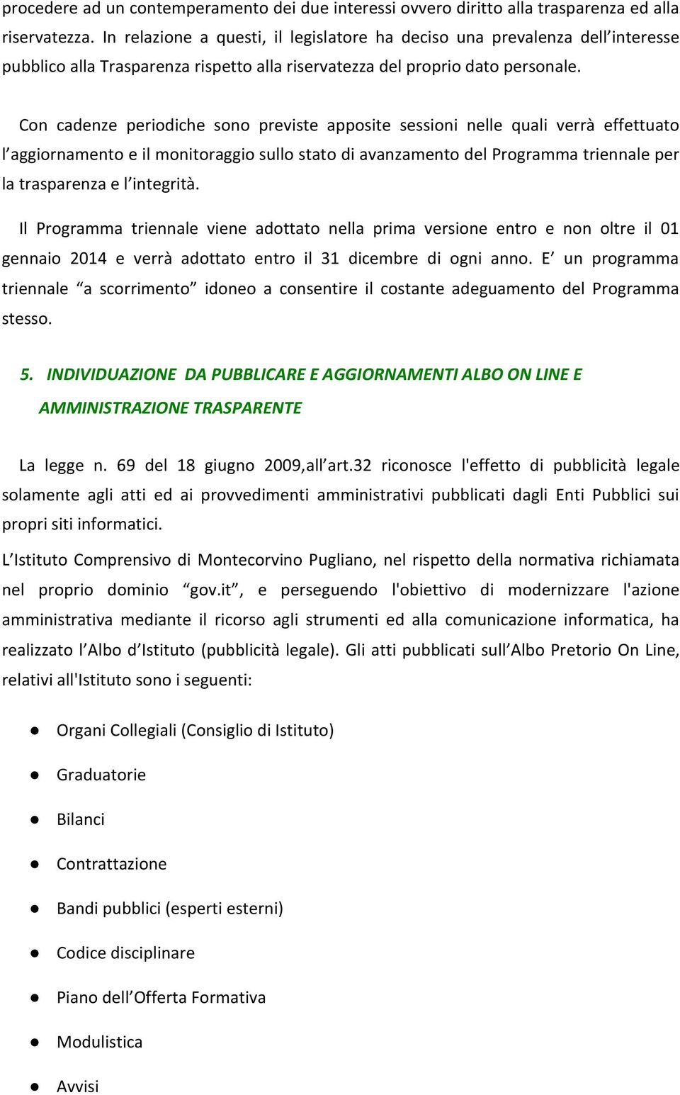 Con cadenze periodiche sono previste apposite sessioni nelle quali verrà effettuato l aggiornamento e il monitoraggio sullo stato di avanzamento del Programma triennale per la trasparenza e l