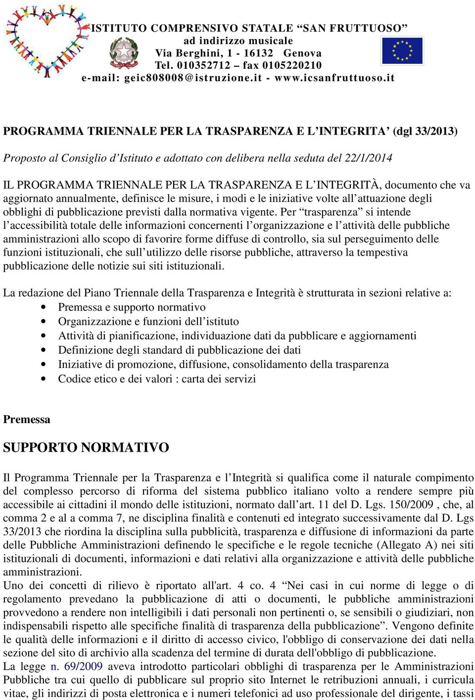 INTEGRITÀ, documento che va aggiornato annualmente, definisce le misure, i modi e le iniziative volte all attuazione degli obblighi di pubblicazione previsti dalla normativa vigente.