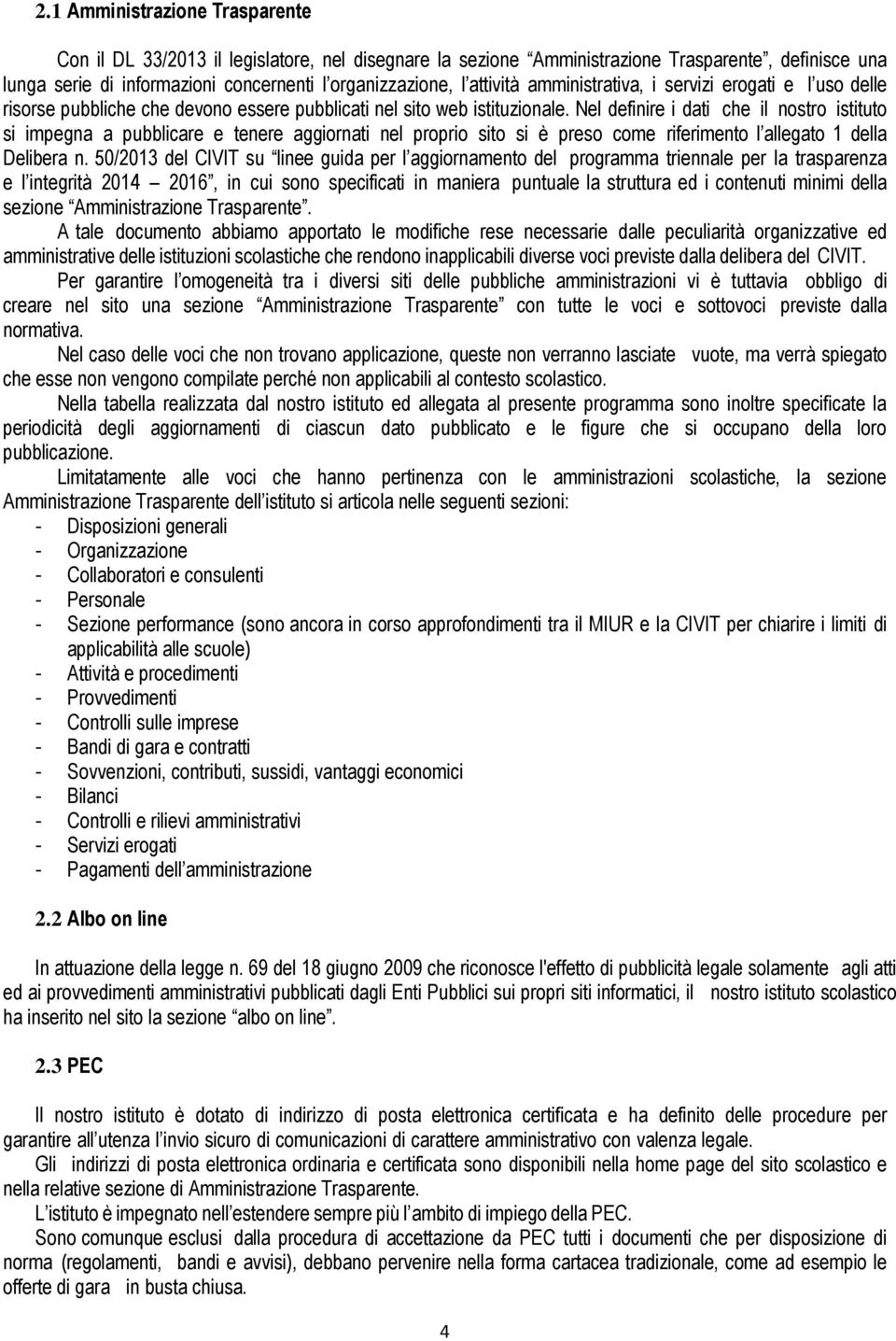 Nel definire i dati che il nostro istituto si impegna a pubblicare e tenere aggiornati nel proprio sito si è preso come riferimento l allegato 1 della Delibera n.