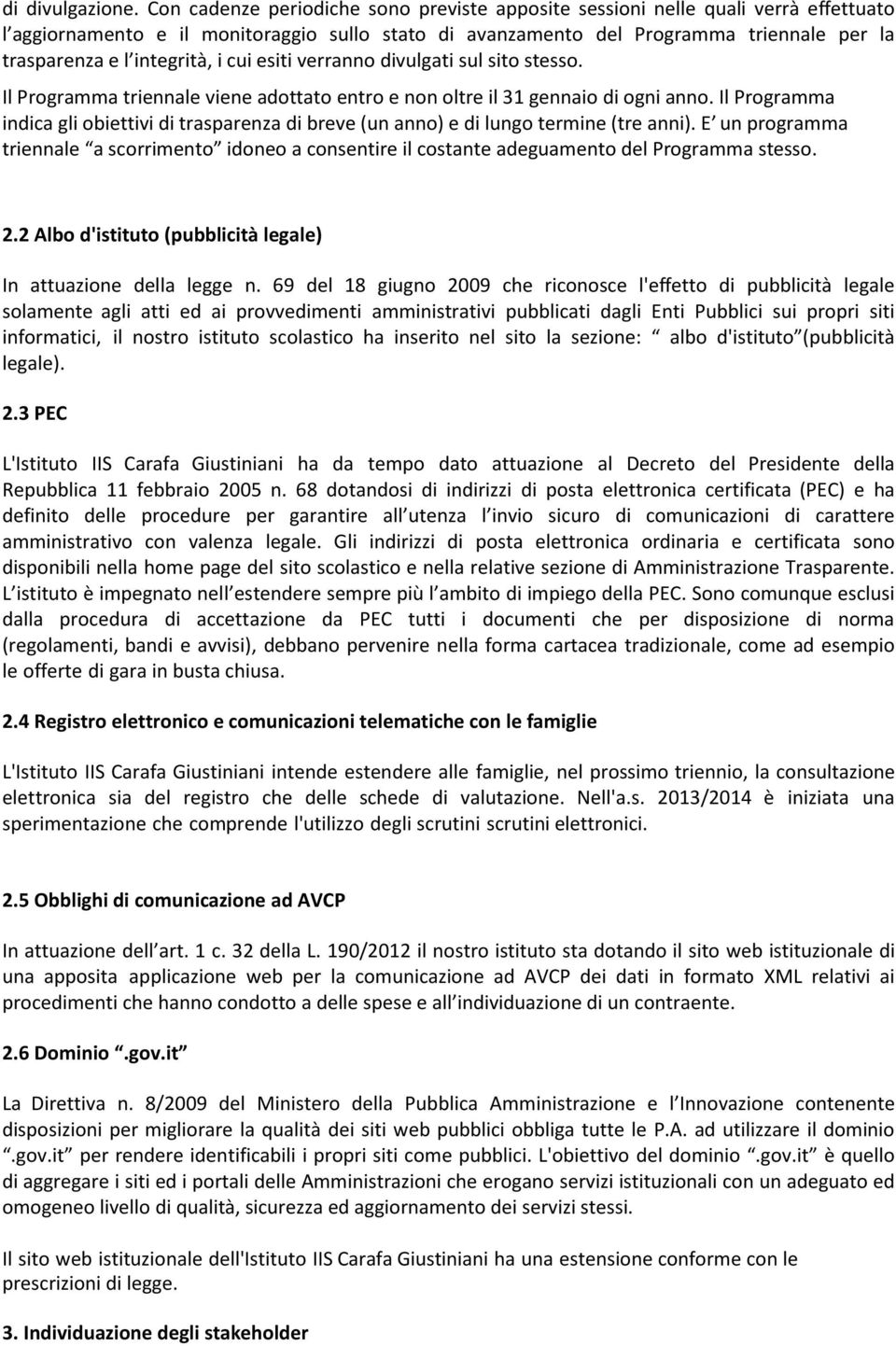 integrità, i cui esiti verranno divulgati sul sito stesso. Il Programma triennale viene adottato entro e non oltre il 31 gennaio di ogni anno.