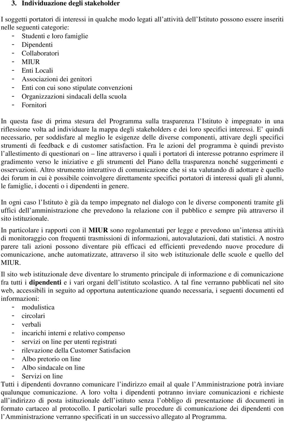 stesura del Programma sulla trasparenza l Istituto è impegnato in una riflessione volta ad individuare la mappa degli stakeholders e dei loro specifici interessi.