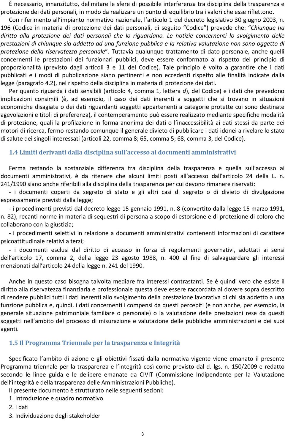 196 (Codice in materia di protezione dei dati personali, di seguito Codice ) prevede che: Chiunque ha diritto alla protezione dei dati personali che lo riguardano.