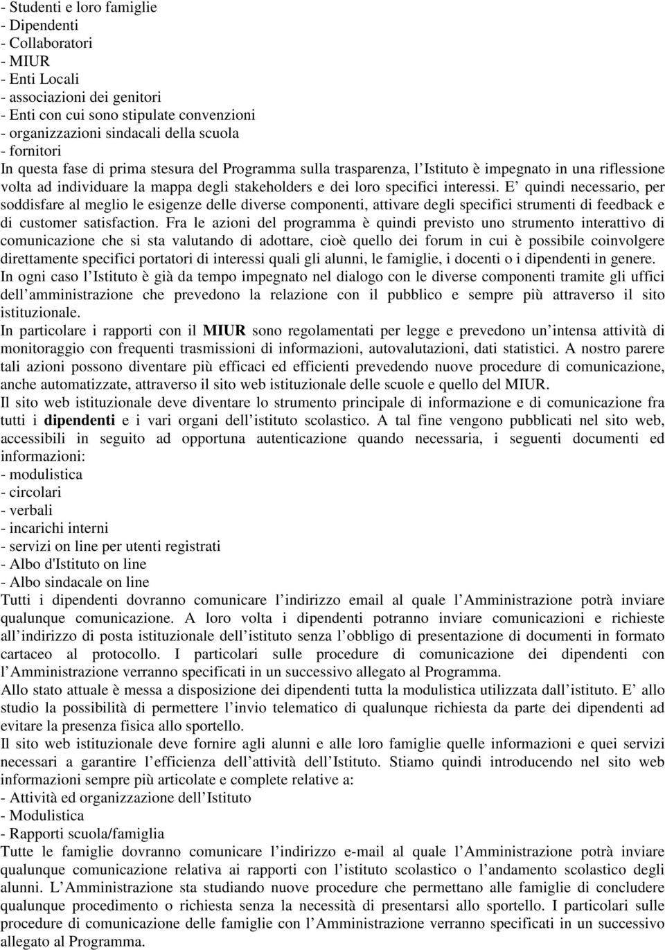 E quindi necessario, per soddisfare al meglio le esigenze delle diverse componenti, attivare degli specifici strumenti di feedback e di customer satisfaction.