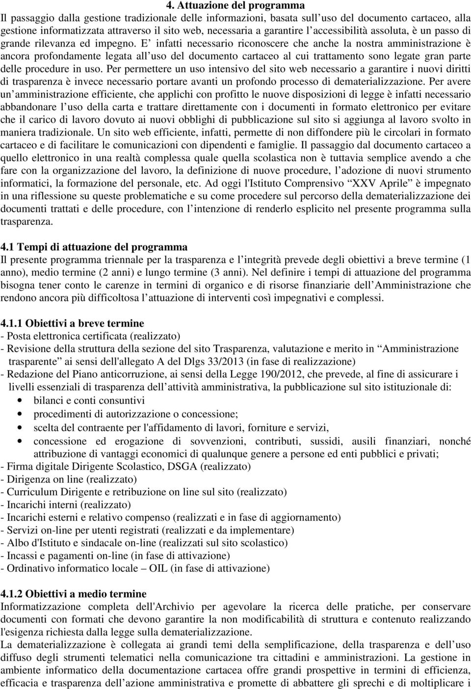 E infatti necessario riconoscere che anche la nostra amministrazione è ancora profondamente legata all uso del documento cartaceo al cui trattamento sono legate gran parte delle procedure in uso.