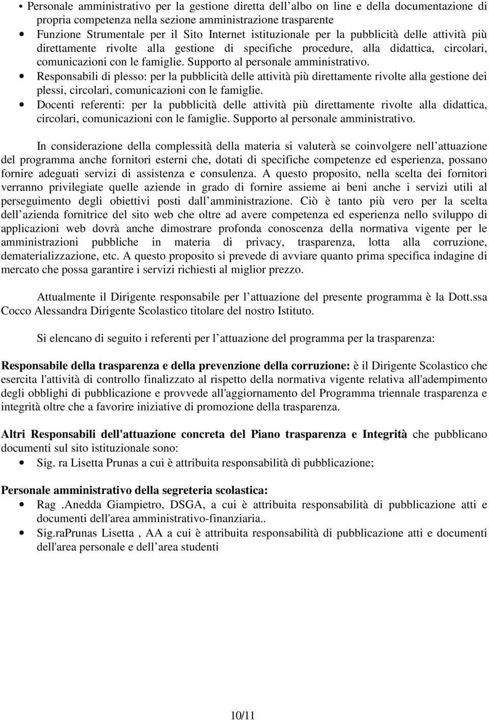 Supporto al personale amministrativo. Responsabili di plesso: per la pubblicità delle attività più direttamente rivolte alla gestione dei plessi, circolari, comunicazioni con le famiglie.