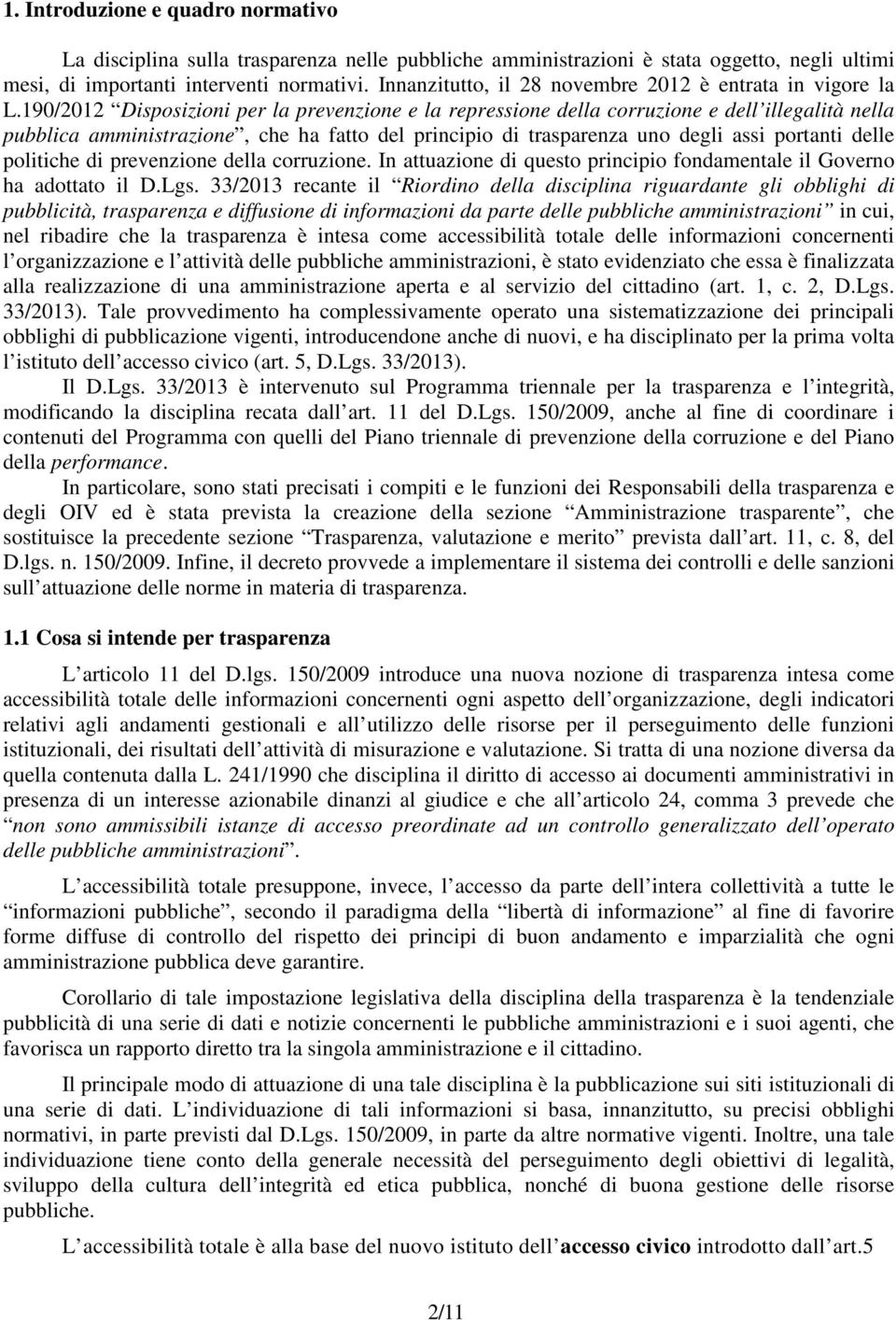 190/2012 Disposizioni per la prevenzione e la repressione della corruzione e dell illegalità nella pubblica amministrazione, che ha fatto del principio di trasparenza uno degli assi portanti delle