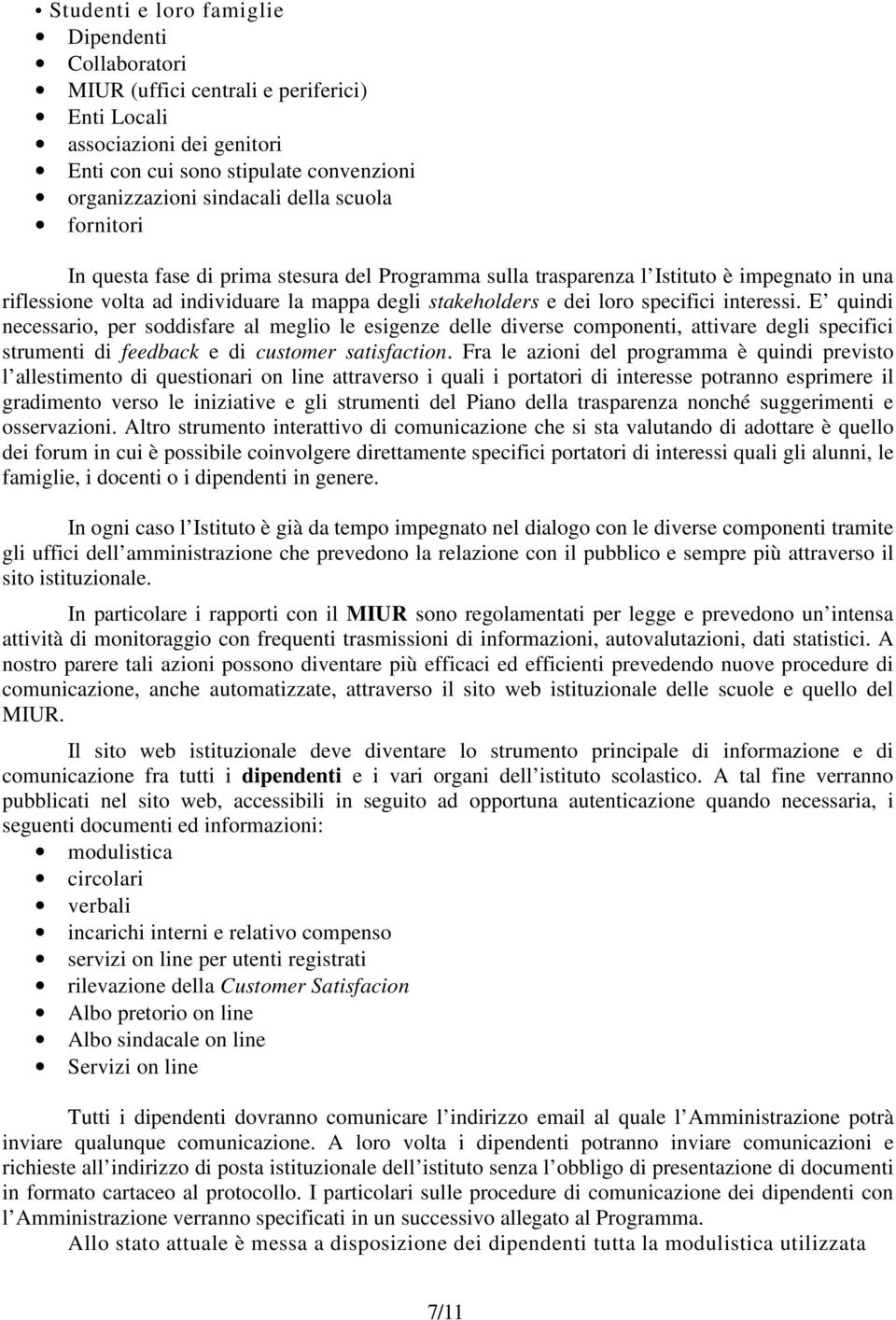 interessi. E quindi necessario, per soddisfare al meglio le esigenze delle diverse componenti, attivare degli specifici strumenti di feedback e di customer satisfaction.