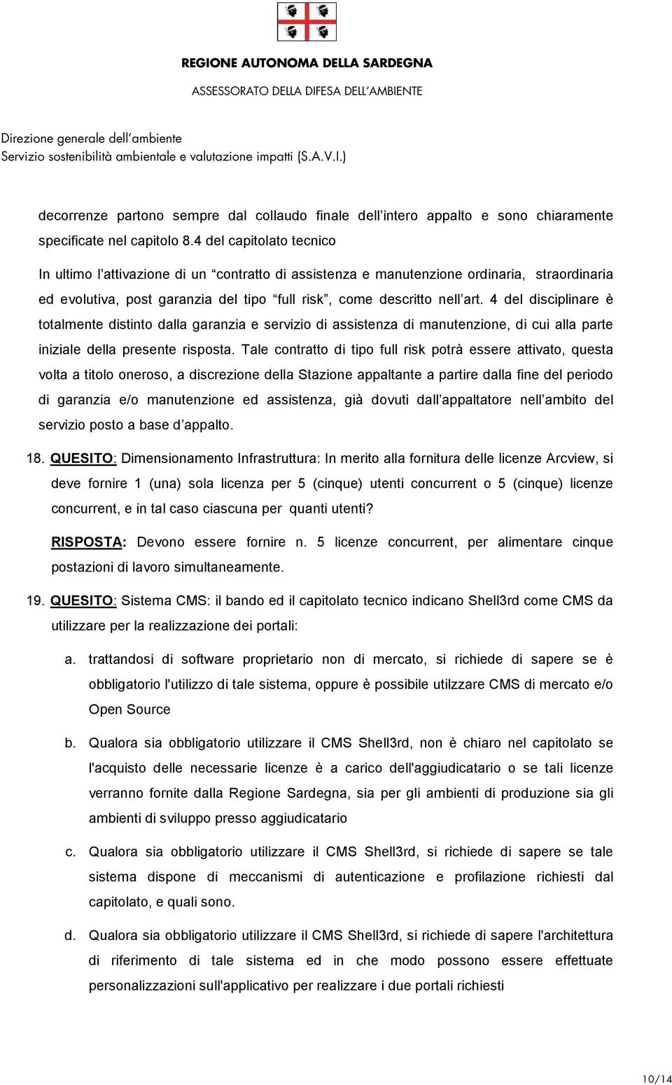 4 del disciplinare è totalmente distinto dalla garanzia e servizio di assistenza di manutenzione, di cui alla parte iniziale della presente risposta.