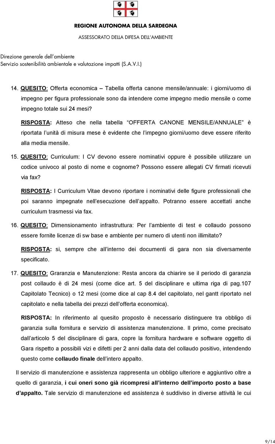 QUESITO: Curriculum: I CV devono essere nominativi oppure è possibile utilizzare un codice univoco al posto di nome e cognome? Possono essere allegati CV firmati ricevuti via fax?