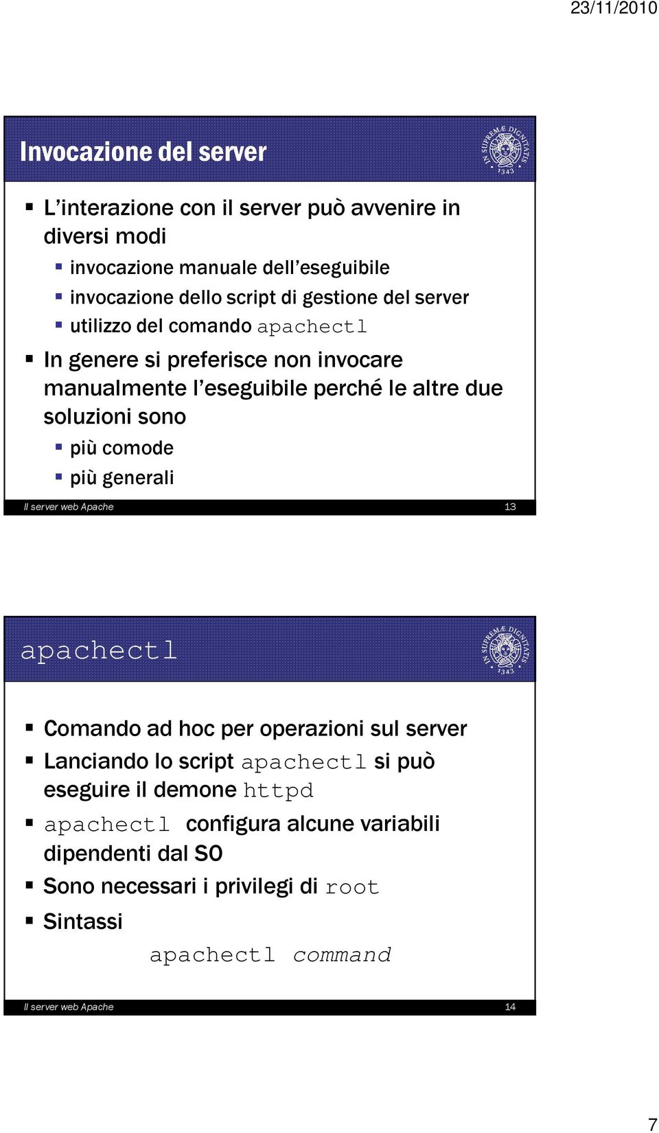 più comode più generali Il server web Apache 13 apachectl Comando ad hoc per operazioni sul server Lanciando lo script apachectl si può eseguire il