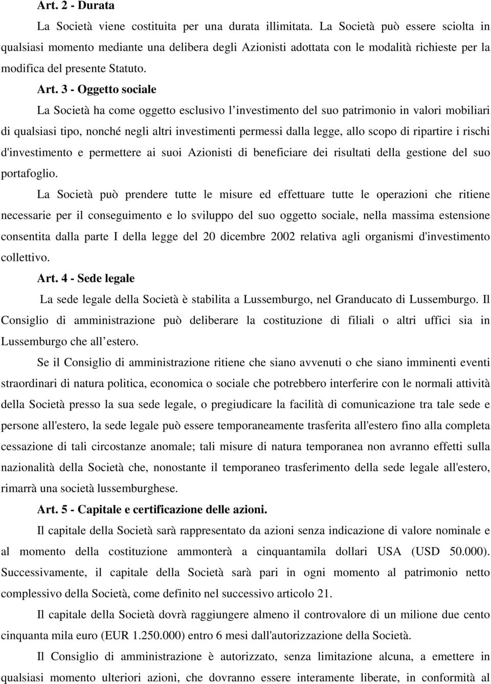 3 - Oggetto sociale La Società ha come oggetto esclusivo l investimento del suo patrimonio in valori mobiliari di qualsiasi tipo, nonché negli altri investimenti permessi dalla legge, allo scopo di