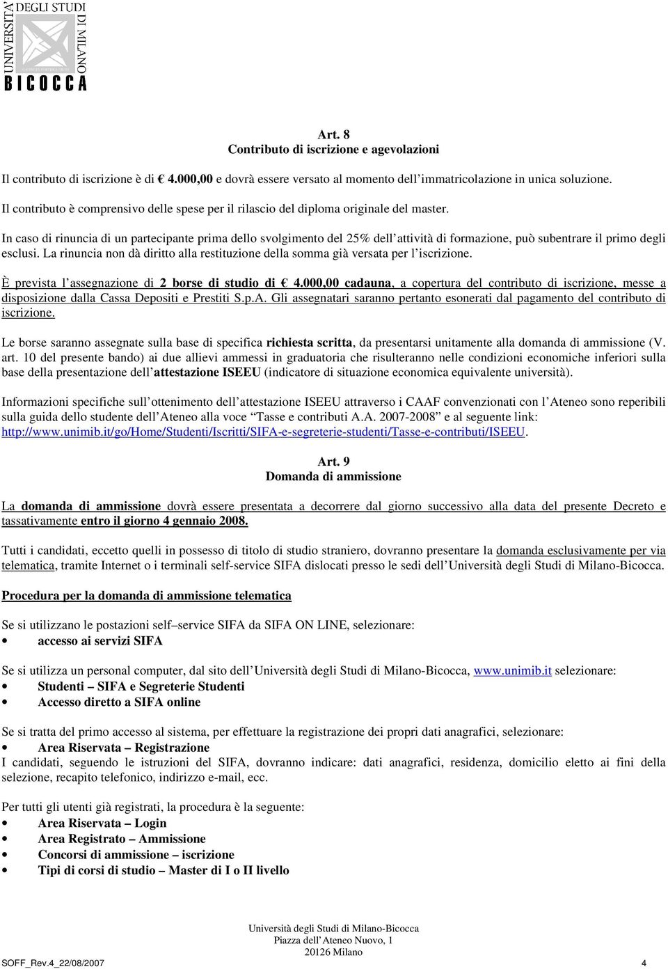 In caso di rinuncia di un partecipante prima dello svolgimento del 25% dell attività di formazione, può subentrare il primo degli esclusi.