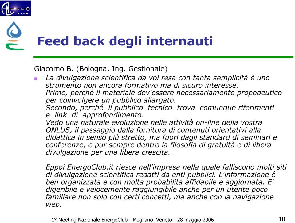 Vedo una naturale evoluzione nelle attività on-line della vostra ONLUS, il passaggio dalla fornitura di contenuti orientativi alla didattica in senso più stretto, ma fuori dagli standard di seminari